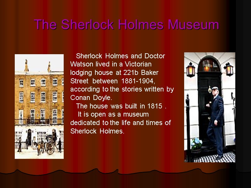 Sherlock Holmes and Doctor Watson lived in a Victorian lodging house at 221b Baker